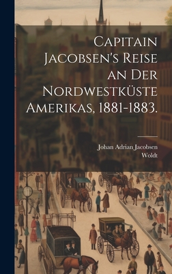 Capitain Jacobsen's Reise an der Nordwestküste Amerikas, 1881-1883.