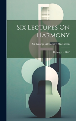 Six Lectures On Harmony: Delivered ... 1867