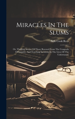 Miracles In The Slums: Or, Thrilling Stories Of Those Rescued From The Cesspools Of Iniquity, And Touching Incidents In The Lives Of The Unfortunate