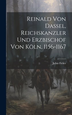 Reinald von Dassel, Reichskanzler und Erzbischof von Köln, 1156-1167