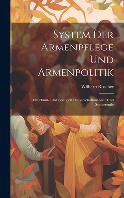 System Der Armenpflege Und Armenpolitik: Ein Hand- Und Lesebuch Für Geschäftsmänner Und Studierende