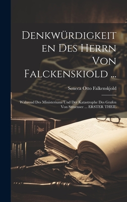 Denkwürdigkeiten Des Herrn Von Falckenskiold ...: Während Des Ministeriums Und Der Katastrophe Des Grafen Von Struensee ... ERSTER THEIL