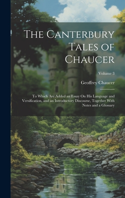 The Canterbury Tales of Chaucer: To Which Are Added an Essay On His Language and Versification, and an Introductory Discourse, Together With Notes and