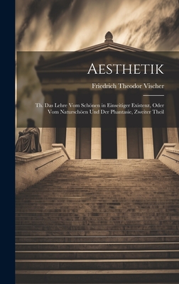 Aesthetik: Th. Das Lehre Vom Schönen in Einseitiger Existenz, oder vom Naturschöen und der Phantasie, Zweiter Theil