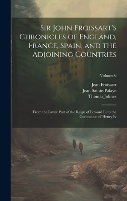 Sir John Froissart's Chronicles of England, France, Spain, and the Adjoining Countries: From the Latter Part of the Reign of Edward Ii. to the Coronat