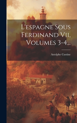 L'espagne Sous Ferdinand Vii, Volumes 3-4...