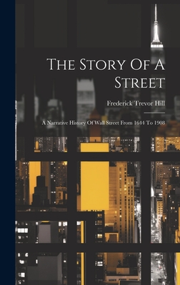 The Story Of A Street: A Narrative History Of Wall Street From 1644 To 1908