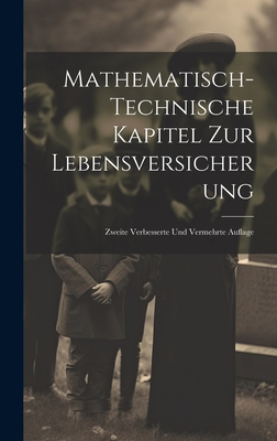 Mathematisch-Technische Kapitel Zur Lebensversicherung: Zweite Verbesserte Und Vermehrte Auflage