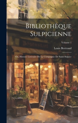 Bibliothèque Sulpicienne; Ou, Histoire Littéraire De La Compagnie De Saint-Sulpice; Volume 1