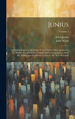 Junius: Including Letters by the Same Writer Under Other Signatures: To Which Are Added His Confidential Correspondence With M