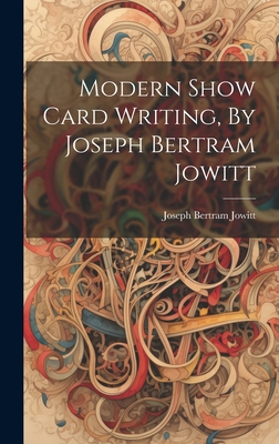 Modern Show Card Writing, By Joseph Bertram Jowitt