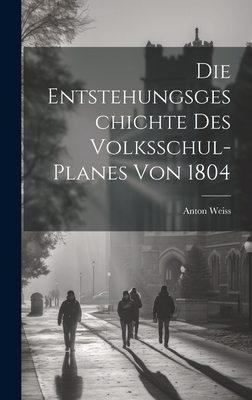 Die Entstehungsgeschichte des Volksschul-Planes von 1804