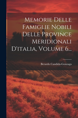 Memorie Delle Famiglie Nobili Delle Province Meridionali D'italia, Volume 6...