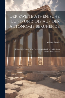 Der Zweite Athenische Bund Und Die Auf Der Autonomie Beruhende: Hellenische Politik Von Der Schlacht Bei Knidos Bis Zum Frieden Des Eubulos