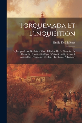 Torquemada Et L'Inquisition: La Jurisprudence Du Saint-Office; L'Enfant De La Guardia; Le Coeur Et L'Hostie; Sotilèges Et Vénéfices; Sentences & Au