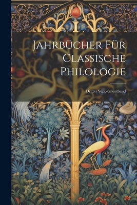 Jahrbücher für Classische Philologie: Dritter Supplementband