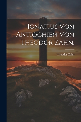 Ignatius von Antiochien von Theodor Zahn.