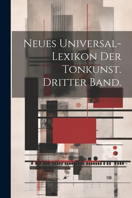Neues Universal-Lexikon der Tonkunst. Dritter Band.
