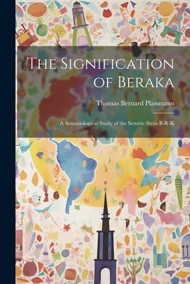 The Signification of Beraka; a Semasiological Study of the Semitic Stem b-r-k