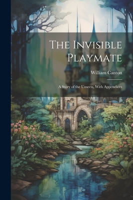 The Invisible Playmate: A Story of the Unseen, With Appendices