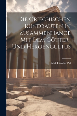 Die Griechischen Rundbauten in Zusammenhange mit dem Götter- und Heroencultus