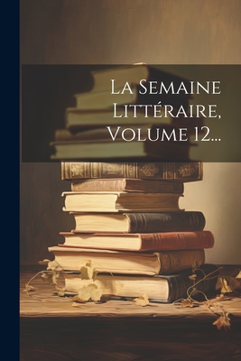 La Semaine Littéraire, Volume 12...