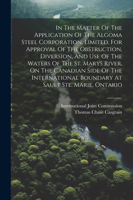 In The Matter Of The Application Of The Algoma Steel Corporation, Limited, For Approval Of The Obstruction, Diversion, And Use Of The Waters Of The St