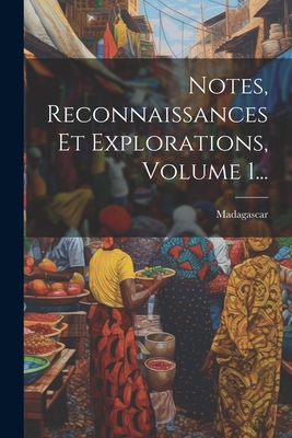 Notes, Reconnaissances Et Explorations, Volume 1...