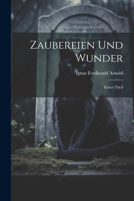 Zaubereien und Wunder: Erster Theil