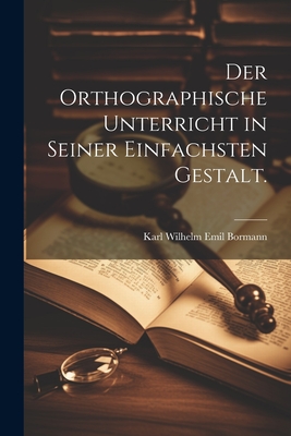 Der orthographische Unterricht in seiner einfachsten Gestalt.