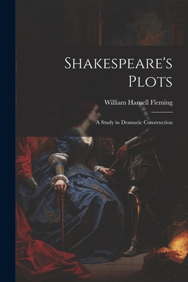 Shakespeare's Plots; a Study in Dramatic Construction