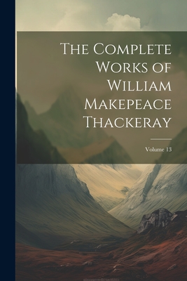 The Complete Works of William Makepeace Thackeray; Volume 13