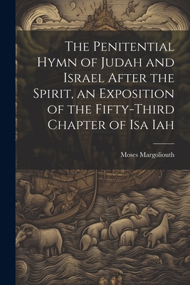 The Penitential Hymn of Judah and Israel After the Spirit, an Exposition of the Fifty-Third Chapter of Isa Iah