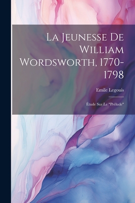 La Jeunesse De William Wordsworth, 1770-1798: Étude Sur Le "Prélude"