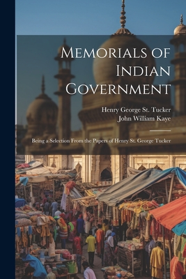 Memorials of Indian Government: Being a Selection From the Papers of Henry St. George Tucker