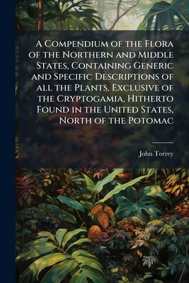 A Compendium of the Flora of the Northern and Middle States, Containing Generic and Specific Descriptions of all the Plants, Exclusive of the Cryptoga