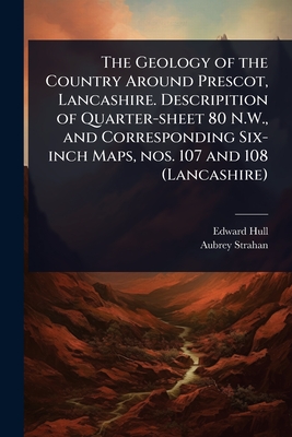 The Geology of the Country Around Prescot, Lancashire. Descripition of Quarter-sheet 80 N.W., and Corresponding Six-inch Maps, nos. 107 and 108 (Lanca