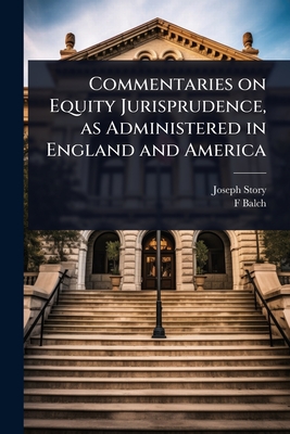 Commentaries on Equity Jurisprudence, as Administered in England and America