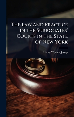 The law and Practice in the Surrogates' Courts in the State of New York
