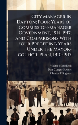 City Manager in Dayton; Four Years of Commission-manager Government, 1914-1917; and Comparisons With Four Preceding Years Under the Mayor-council Plan