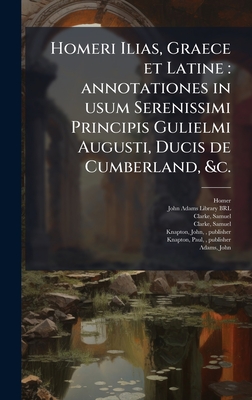 Homeri Ilias, Graece et Latine: annotationes in usum Serenissimi Principis Gulielmi Augusti, Ducis de Cumberland, &c.
