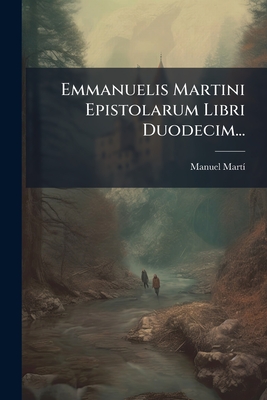 Emmanuelis Martini Epistolarum Libri Duodecim...