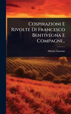 Cospirazioni E Rivolte Di Francesco Bentivegna E Compagni...