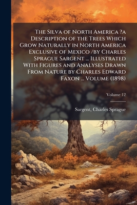 The Silva of North America ?a Description of the Trees Which Grow Naturally in North America Exclusive of Mexico /by Charles Sprague Sargent ... Illus
