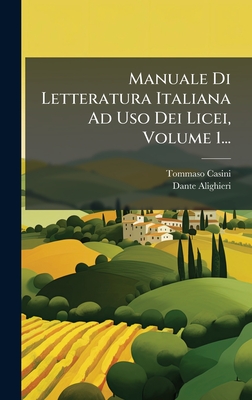 Manuale Di Letteratura Italiana Ad Uso Dei Licei, Volume 1...