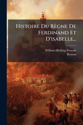 Histoire Du Règne De Ferdinand Et D'isabelle...