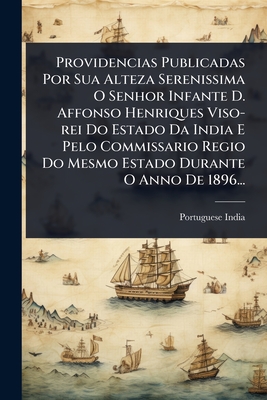 Providencias Publicadas Por Sua Alteza Serenissima O Senhor Infante D. Affonso Henriques Viso-rei Do Estado Da India E Pelo Commissario Regio Do Mesmo