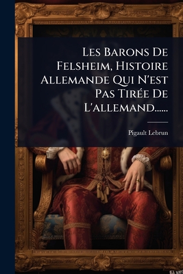 Les Barons De Felsheim, Histoire Allemande Qui N'est Pas TirÃ(c)e De L'allemand......