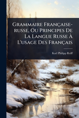 Grammaire Française-russe, Ou Principes De La Langue Russe Ã L'usage Des Français