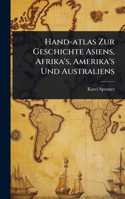 Hand-atlas Zur Geschichte Asiens, Afrika's, Amerika's Und Australiens